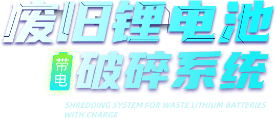 廢舊鋰電池帶電破碎系統(tǒng)